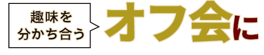 趣味を分かち合うオフ会に