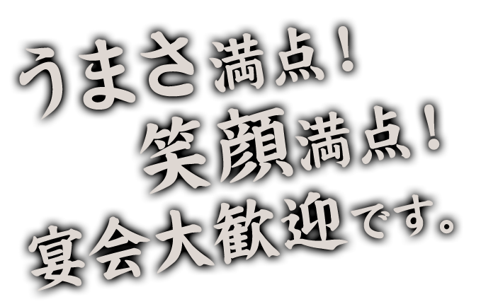 うまさ満点！笑顔満点！宴会大歓迎です。