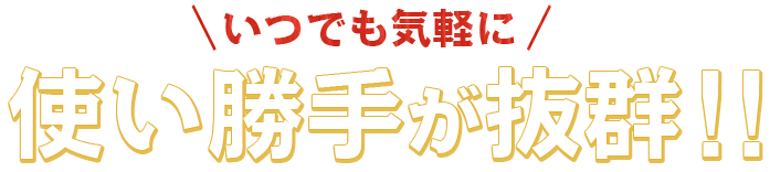 使い勝手が抜群！！